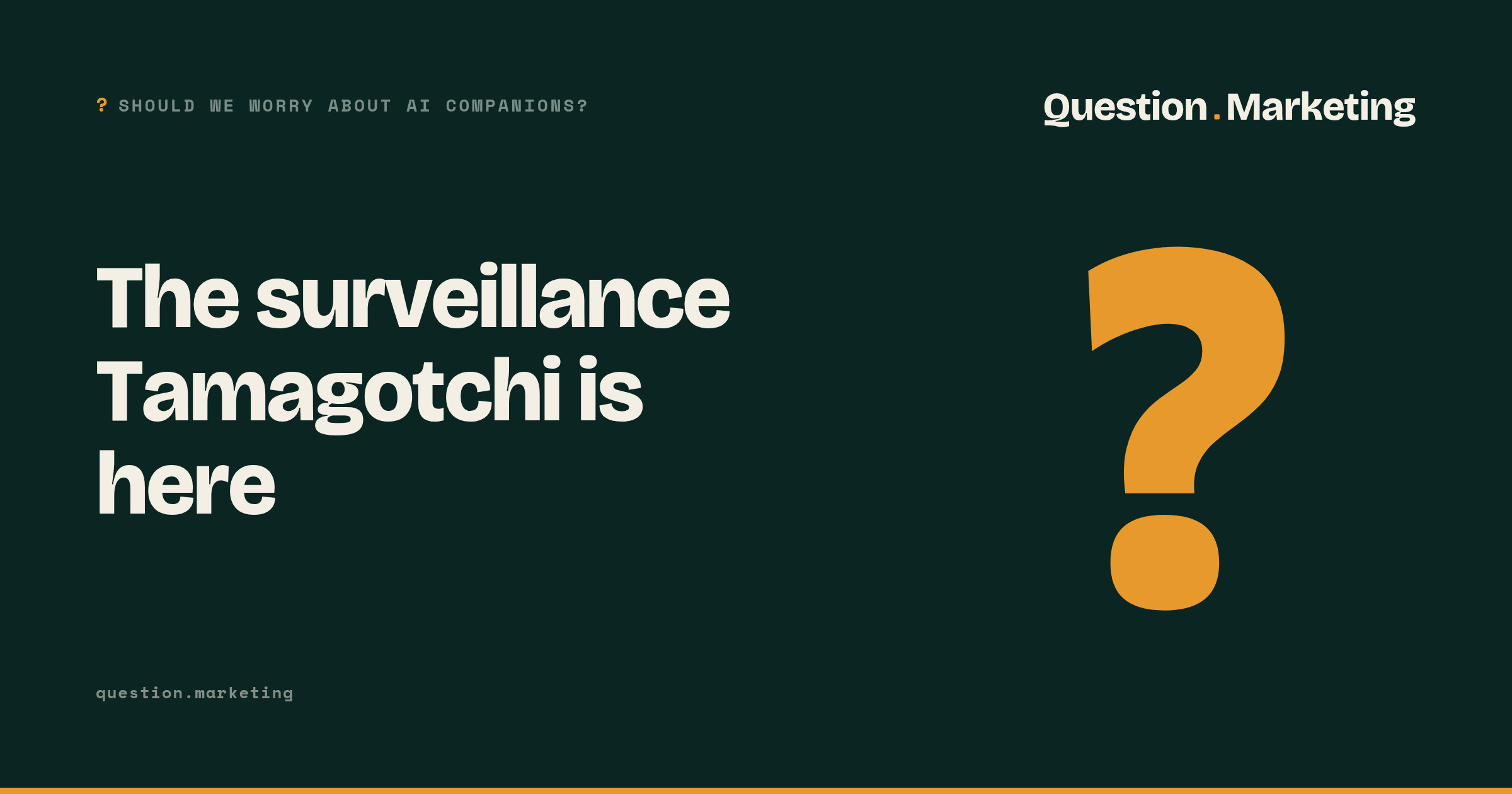 The surveillance Tamagotchi is here Dark green Question.Marketing card with the headline "The surveillance Tamagotchi is here" beside a large amber question mark, the small label "Should we worry about AI companions?" and the Question.Marketing wordmark.