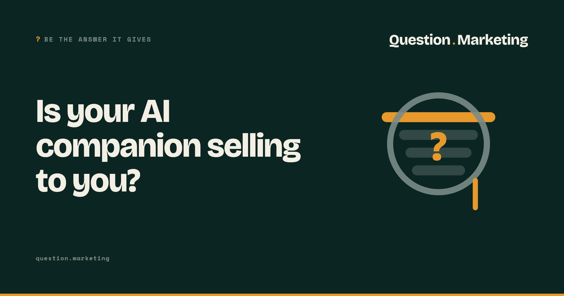 Is your AI companion selling to you? Dark green Question.Marketing card headlined "Is your AI companion selling to you?", with a magnifying glass over a results box marked with an amber question mark, and the small label "Be the answer it gives".