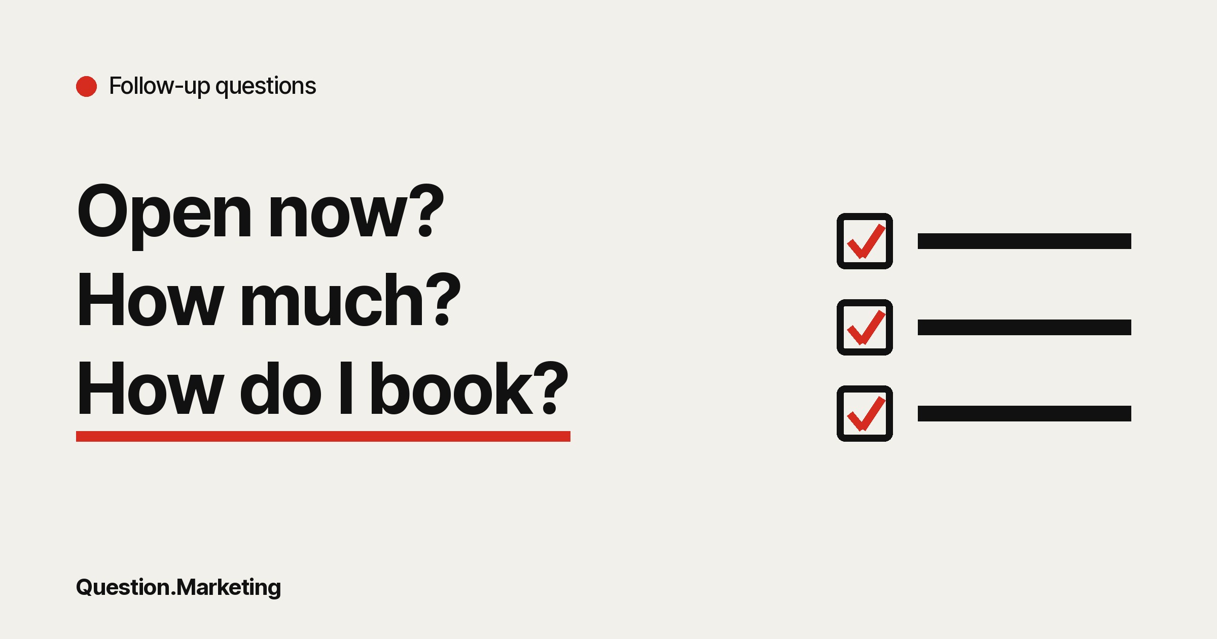 Answer the follow-up questions people ask after hearing your name Question.Marketing card headed 'Follow-up questions' with the line 'Open now? How much? How do I book?' beside a checklist icon.