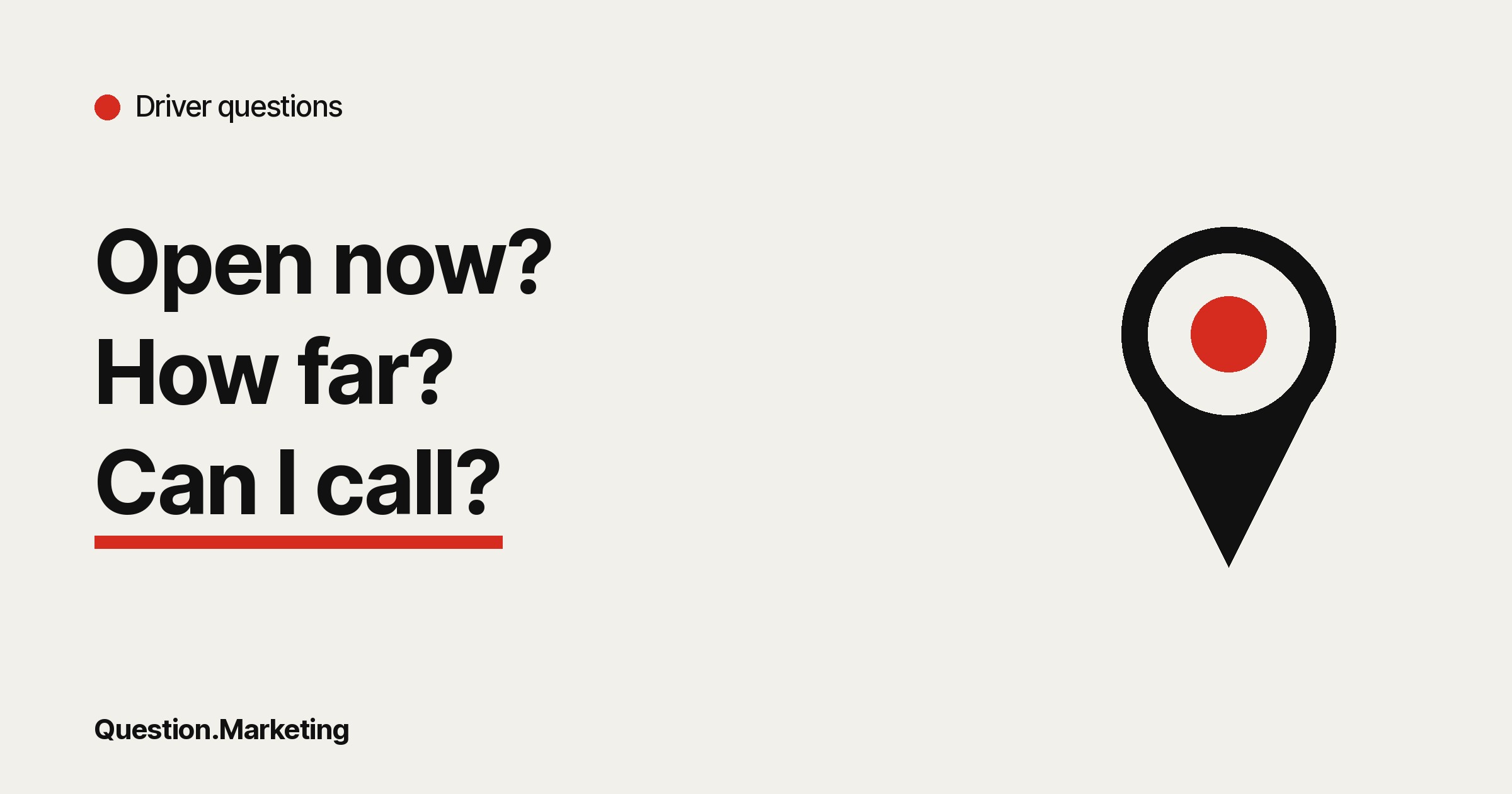Question.Marketing card headed 'Driver questions' with the line 'Open now? How far? Can I call?' beside a map pin icon.